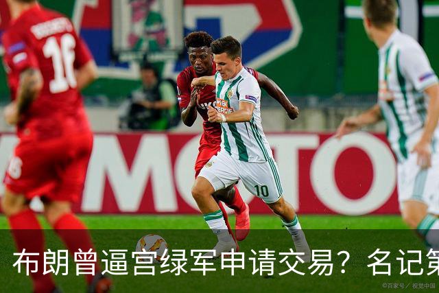 布朗曾逼宫绿军申请交易？名记第一时间回应 质疑白曼巴爆料真实性