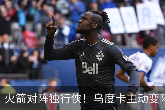 火箭对阵独行侠！乌度卡主动变阵，饼皇重回首发，伊森变身第6人