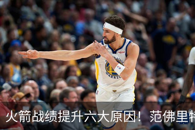 火箭战绩提升六大原因！范佛里特回归是引子，最后一条是决定因素