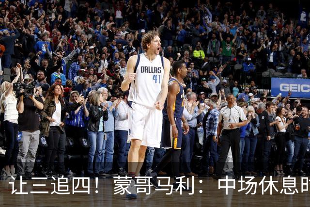 让三追四！蒙哥马利：中场休息时我告诉所有队员永不放弃